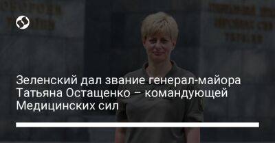 Зеленский дал звание генерал-майора Татьяна Остащенко – командующей Медицинских сил