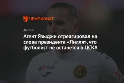 Агент Языджи отреагировал на слова президента «Лилля», что футболист не останется в ЦСКА
