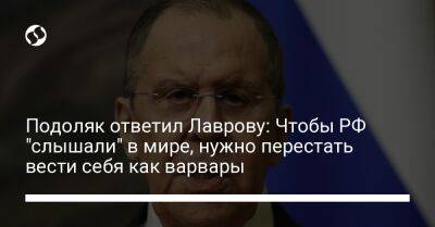 Подоляк ответил Лаврову: Чтобы РФ "слышали" в мире, нужно перестать вести себя как варвары