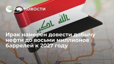 Ирак намерен довести добычу нефти до восьми миллионов баррелей к 2027 году