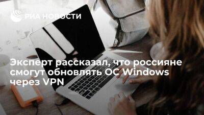 Эксперт агентства TelecomDaily рассказал, что обновлять ОС Windows можно будет через VPN