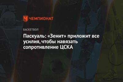 Паскуаль: «Зенит» приложит все усилия, чтобы навязать сопротивление ЦСКА