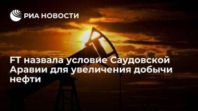 FT: Саудовская Аравия готова увеличить добычу нефти только при ее снижении в России