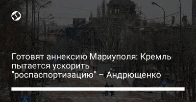 Готовят аннексию Мариуполя: Кремль пытается ускорить "роспаспортизацию" – Андрющенко