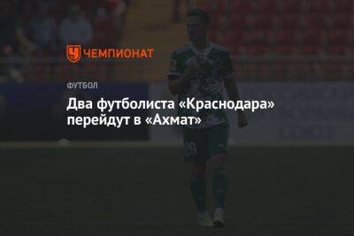 Два футболиста «Краснодара» перейдут в «Ахмат»