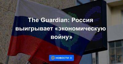 The Guardian: Россия выигрывает «экономическую войну»