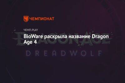 Dragon Age 4 получила новое имя — Dragon Age: Dreadwolf