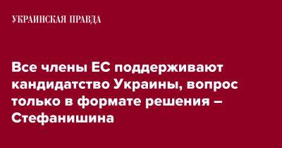 Все члены ЕС поддерживают кандидатство Украины, вопрос только в формате решения – Стефанишина