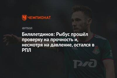 Билялетдинов: Рыбус прошёл проверку на прочность и, несмотря на давление, остался в РПЛ