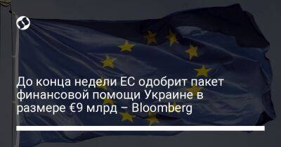 До конца недели ЕС одобрит пакет финансовой помощи Украине в размере €9 млрд – Bloomberg