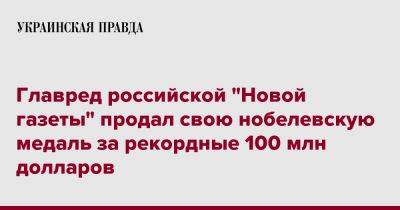Главред российской "Новой газеты" продал свою нобелевскую медаль за рекордные 100 млн долларов