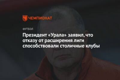 Президент «Урала» заявил, что отказу от расширения лиги способствовали столичные клубы