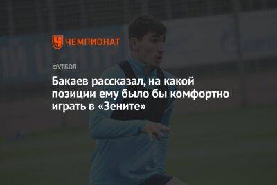Бакаев рассказал, на какой позиции ему было бы комфортно играть в «Зените»