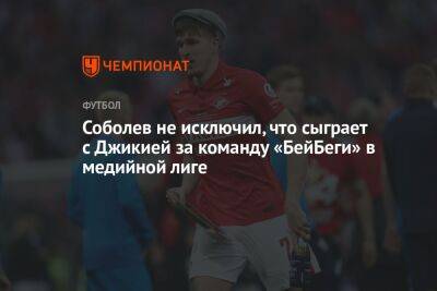 Соболев не исключил, что сыграет с Джикией за команду «БейБеги» в медийной лиге
