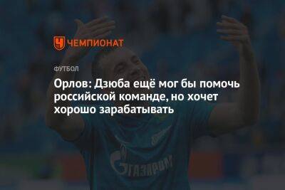 Орлов: Дзюба ещё мог бы помочь российской команде, но хочет хорошо зарабатывать