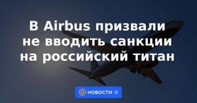 В Airbus призвали не вводить санкции на российский титан