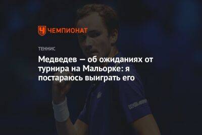 Медведев — об ожиданиях от турнира на Мальорке: я постараюсь выиграть его