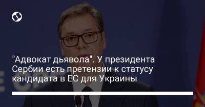 "Адвокат дьявола". У президента Сербии есть претензии к статусу кандидата в ЕС для Украины