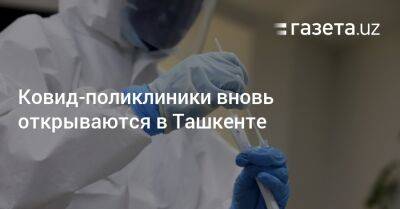 Ковид-поликлиники вновь открываются в Ташкенте