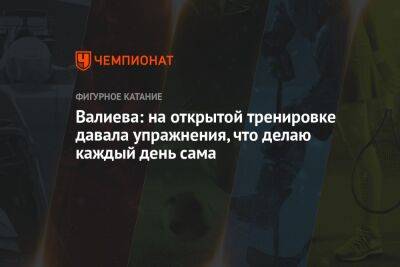 Валиева: на открытой тренировке давала упражнения, что делаю каждый день сама