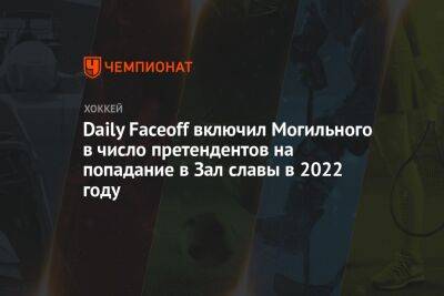 Daily Faceoff включил Могильного в число претендентов на попадание в Зал славы в 2022 году