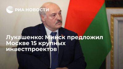 Лукашенко: Минск предложил Москве 15 крупных инвестпроектов
