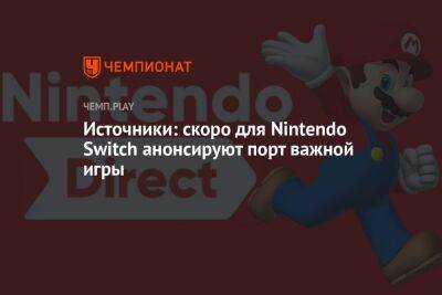 Источники: скоро для Nintendo Switch анонсируют порт важной игры