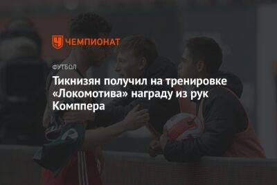 Тикнизян получил на тренировке «Локомотива» награду из рук Комппера