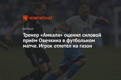 Тренер «Амкала» оценил силовой приём Овечкина в футбольном матче. Игрок отлетел на газон
