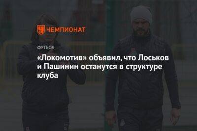 Дмитрий Лоськов - Марвин Комппер - «Локомотив» объявил, что Лоськов и Пашинин останутся в структуре клуба - championat.com - Москва