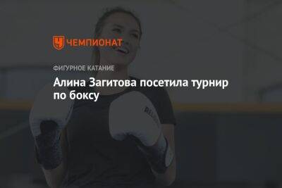 Алина Загитова - Алина Загитова посетила турнир по боксу - championat.com