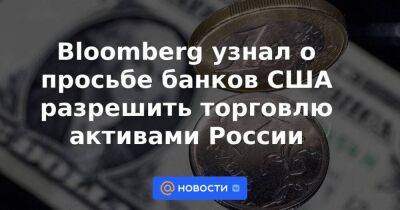 Bloomberg узнал о просьбе банков США разрешить торговлю активами России