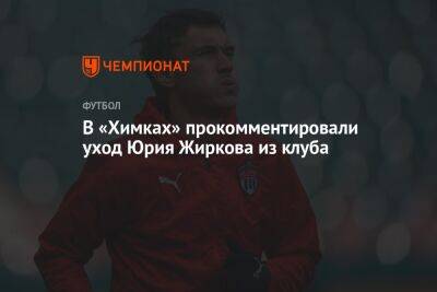 В «Химках» прокомментировали уход Юрия Жиркова из клуба