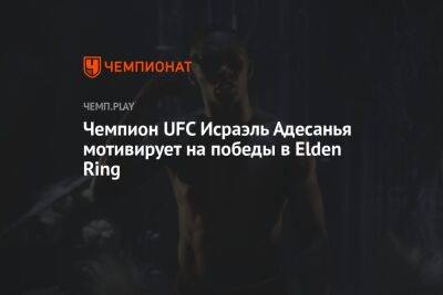 Чемпион UFC Исраэль Адесанья мотивирует на победы в Elden Ring