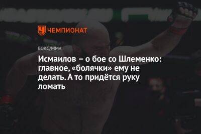 Исмаилов – о бое со Шлеменко: главное, «болячки» ему не делать. А то придётся руку ломать