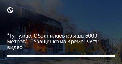 "Тут ужас. Обвалилась крыша 5000 метров". Геращенко из Кременчуга: видео