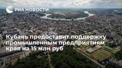 Кубань предоставит поддержку промышленным предприятиям края на 15 млн руб