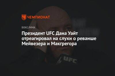 Президент UFC Дана Уайт отреагировал на слухи о реванше Мейвезера и Макгрегора