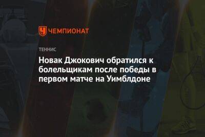 Новак Джокович обратился к болельщикам после победы в первом матче на Уимблдоне
