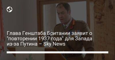 Глава Генштаба Британии заявит о "повторении 1937 года" для Запада из-за Путина – Sky News