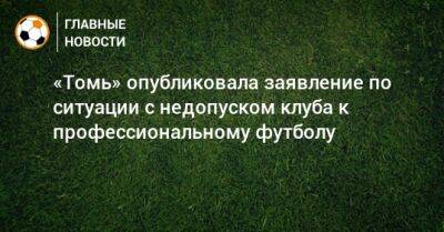 «Томь» опубликовала заявление по ситуации с недопуском клуба к профессиональному футболу