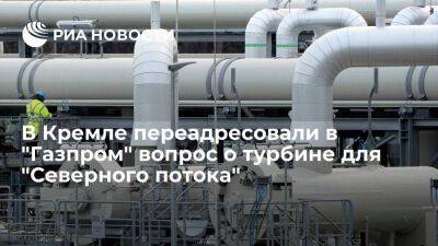 Песков переадресовал в "Газпром" вопрос о ситуации с турбиной для "Северного потока"