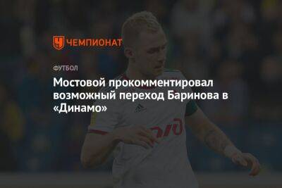 Мостовой прокомментировал возможный переход Баринова в «Динамо»