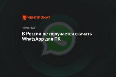 В России не получается скачать WhatsApp для ПК