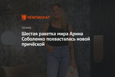 Шестая ракетка мира Арина Соболенко похвасталась новой причёской