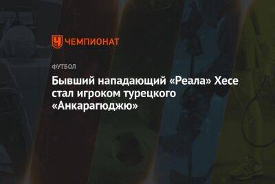 Бывший нападающий «Реала» Хесе стал игроком турецкого «Анкарагюджю»