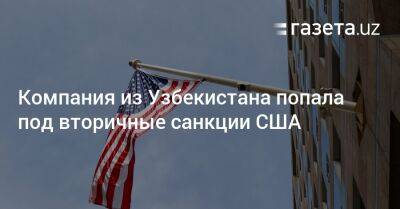 Компания из Узбекистана попала под вторичные санкции США