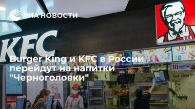 Сети фастфуда Burger King и KFC в России заменят Coca-Cola напитками "Черноголовки"