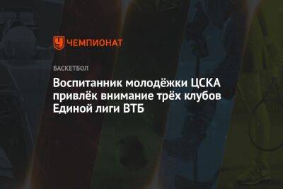 Воспитанник молодёжки ЦСКА привлёк внимание трёх клубов Единой лиги ВТБ
