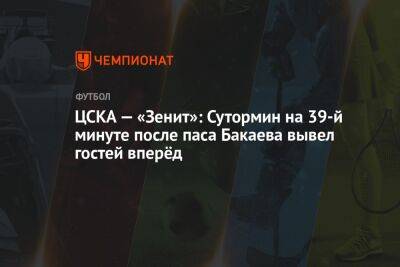 ЦСКА — «Зенит»: Сутормин на 39-й минуте после паса Бакаева вывел гостей вперёд